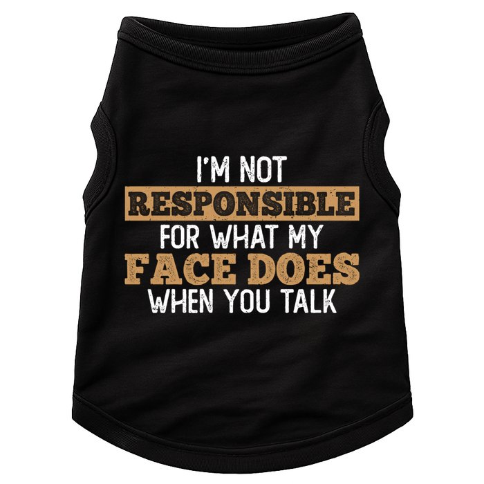 I'm Not Responsible For What My Face Does When You Talk Meaningful Gift Doggie Tank