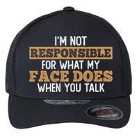 I'm Not Responsible For What My Face Does When You Talk Meaningful Gift Flexfit Unipanel Trucker Cap