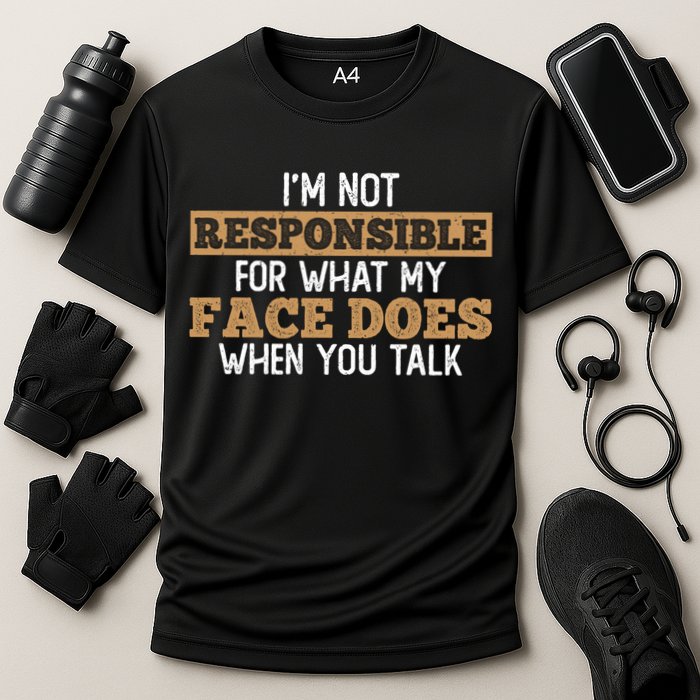 I'm Not Responsible For What My Face Does When You Talk Meaningful Gift Performance Shirt