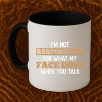 I'm Not Responsible For What My Face Does When You Talk Meaningful Gift Mug