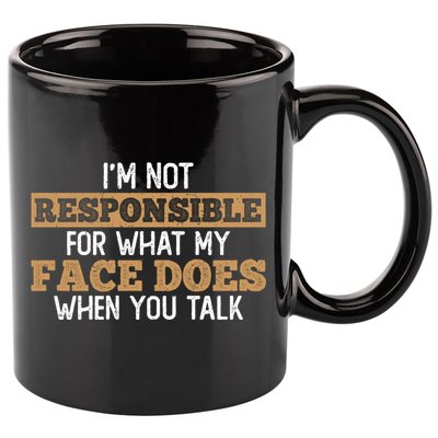 I'm Not Responsible For What My Face Does When You Talk Meaningful Gift 11oz C Handle Ceramic Mug