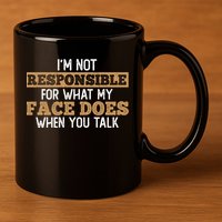 I'm Not Responsible For What My Face Does When You Talk Meaningful Gift 11oz C Handle Ceramic Mug