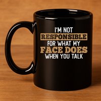 I'm Not Responsible For What My Face Does When You Talk Meaningful Gift 11oz C Handle Ceramic Mug