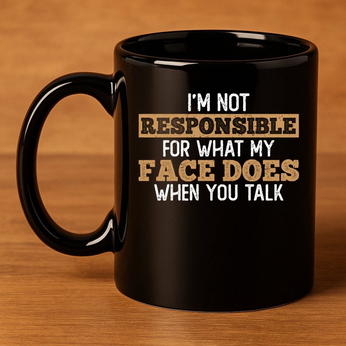 I'm Not Responsible For What My Face Does When You Talk Meaningful Gift 11oz C Handle Ceramic Mug