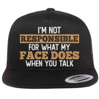 I'm Not Responsible For What My Face Does When You Talk Meaningful Gift Flat Bill Trucker Hat