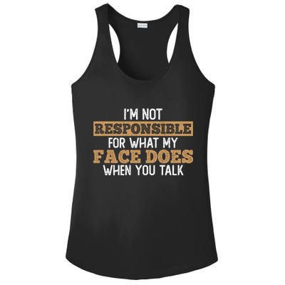 I'm Not Responsible For What My Face Does When You Talk Meaningful Gift Ladies PosiCharge Competitor Racerback Tank