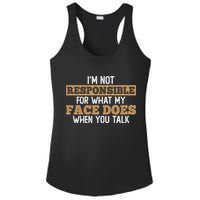 I'm Not Responsible For What My Face Does When You Talk Meaningful Gift Ladies PosiCharge Competitor Racerback Tank