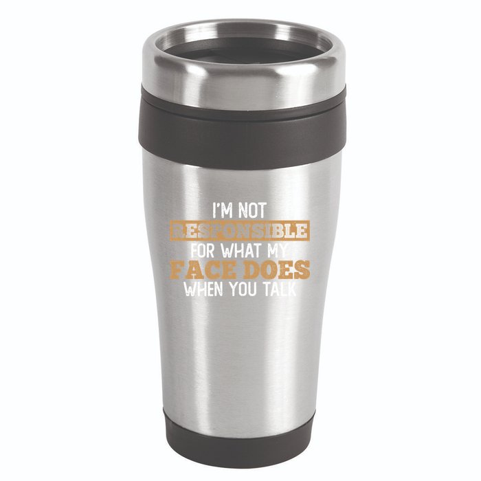 I'm Not Responsible For What My Face Does When You Talk Meaningful Gift 16oz Travel Tumbler