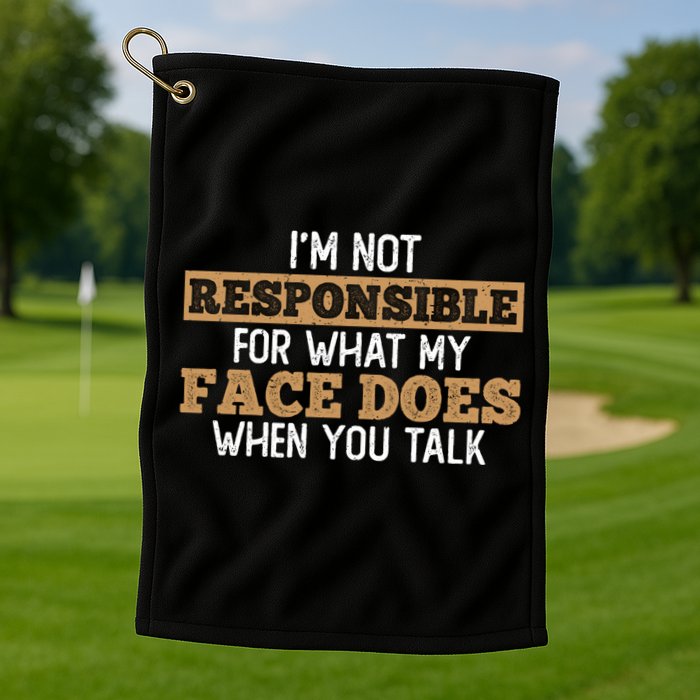I'm Not Responsible For What My Face Does When You Talk Meaningful Gift Golf Towel