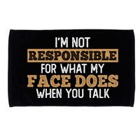 I'm Not Responsible For What My Face Does When You Talk Meaningful Gift Microfiber Hand Towel