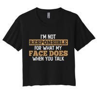 I'm Not Responsible For What My Face Does When You Talk Meaningful Gift Crop Top