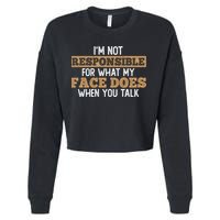 I'm Not Responsible For What My Face Does When You Talk Meaningful Gift Cropped Pullover Crew