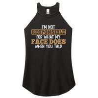 I'm Not Responsible For What My Face Does When You Talk Meaningful Gift Women's Perfect Tri Rocker Tank