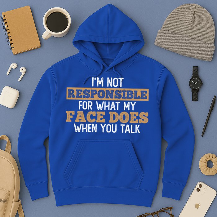 I'm Not Responsible For What My Face Does When You Talk Meaningful Gift Hoodie