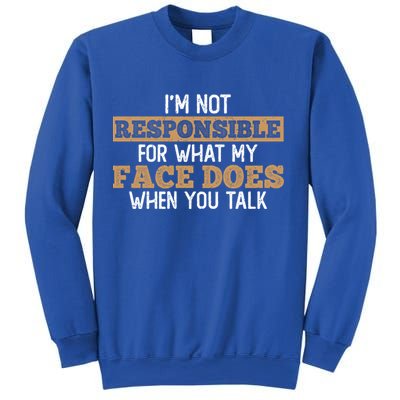I'm Not Responsible For What My Face Does When You Talk Meaningful Gift Sweatshirt