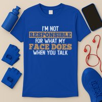 I'm Not Responsible For What My Face Does When You Talk Meaningful Gift T-Shirt