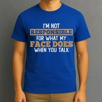 I'm Not Responsible For What My Face Does When You Talk Meaningful Gift T-Shirt