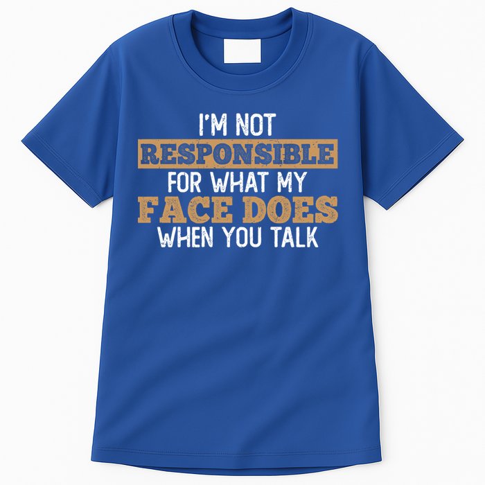 I'm Not Responsible For What My Face Does When You Talk Meaningful Gift Tall T-Shirt