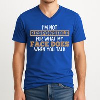 I'm Not Responsible For What My Face Does When You Talk Meaningful Gift V-Neck T-Shirt