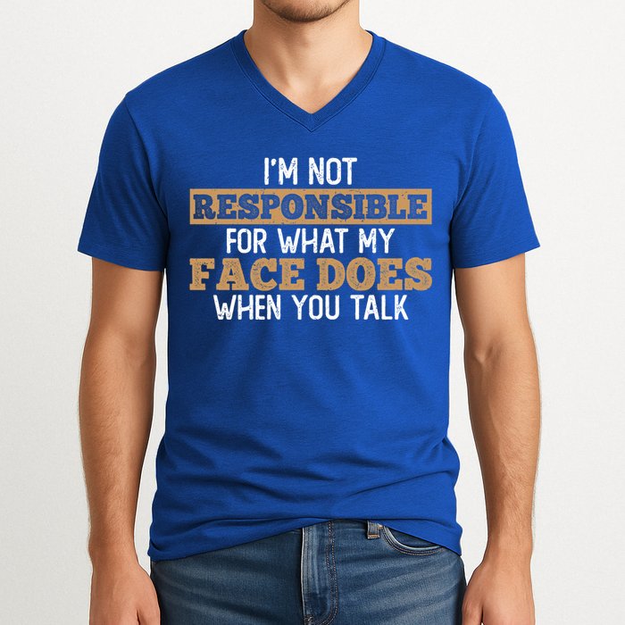 I'm Not Responsible For What My Face Does When You Talk Meaningful Gift V-Neck T-Shirt