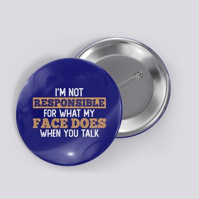 I'm Not Responsible For What My Face Does When You Talk Meaningful Gift Button