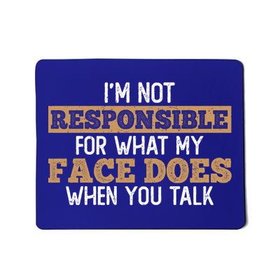 I'm Not Responsible For What My Face Does When You Talk Meaningful Gift Mousepad