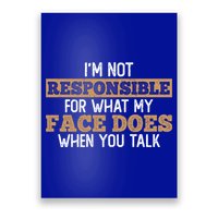 I'm Not Responsible For What My Face Does When You Talk Meaningful Gift Poster
