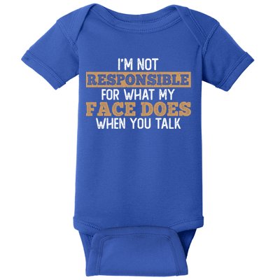 I'm Not Responsible For What My Face Does When You Talk Meaningful Gift Baby Bodysuit