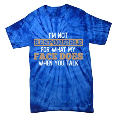 I'm Not Responsible For What My Face Does When You Talk Meaningful Gift Tie-Dye T-Shirt