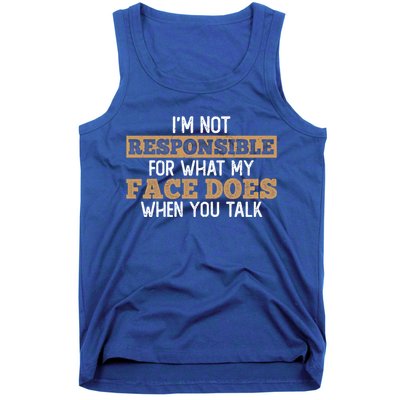 I'm Not Responsible For What My Face Does When You Talk Meaningful Gift Tank Top