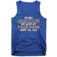 I'm Not Responsible For What My Face Does When You Talk Meaningful Gift Tank Top