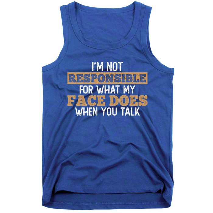 I'm Not Responsible For What My Face Does When You Talk Meaningful Gift Tank Top