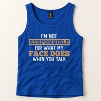 I'm Not Responsible For What My Face Does When You Talk Meaningful Gift Tank Top