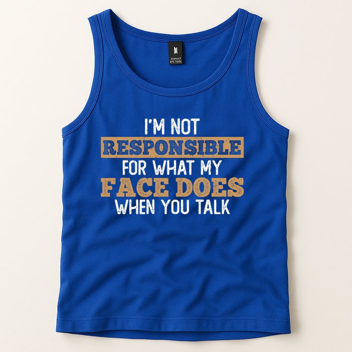 I'm Not Responsible For What My Face Does When You Talk Meaningful Gift Tank Top