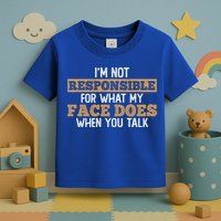 I'm Not Responsible For What My Face Does When You Talk Meaningful Gift Toddler T-Shirt