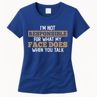 I'm Not Responsible For What My Face Does When You Talk Meaningful Gift Womens T-Shirt