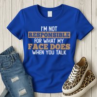 I'm Not Responsible For What My Face Does When You Talk Meaningful Gift Womens T-Shirt