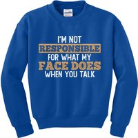I'm Not Responsible For What My Face Does When You Talk Meaningful Gift Kids Sweatshirt