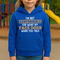 I'm Not Responsible For What My Face Does When You Talk Meaningful Gift Kids Hoodie