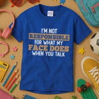 I'm Not Responsible For What My Face Does When You Talk Meaningful Gift Kids T-Shirt