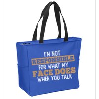 I'm Not Responsible For What My Face Does When You Talk Meaningful Gift Zip Tote Bag