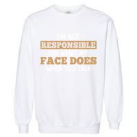 I'm Not Responsible For What My Face Does When You Talk Meaningful Gift Garment-Dyed Sweatshirt