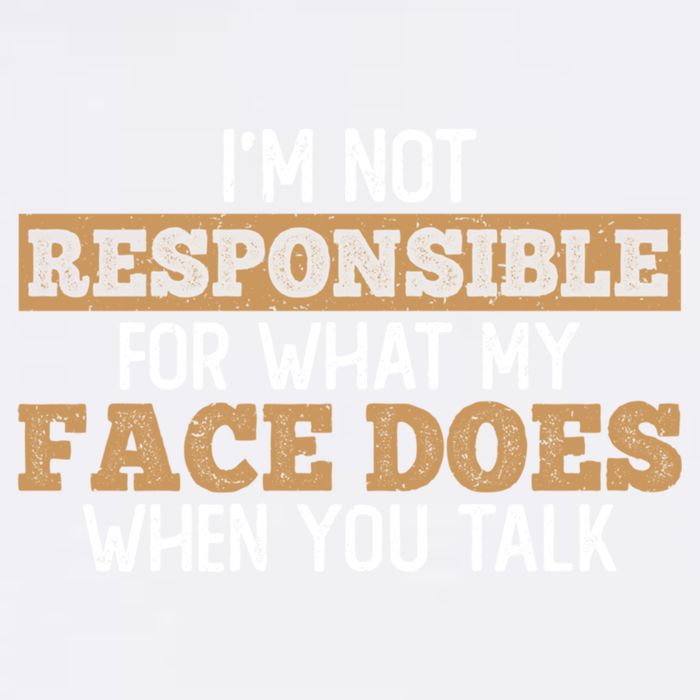 I'm Not Responsible For What My Face Does When You Talk Meaningful Gift Garment-Dyed Sweatshirt