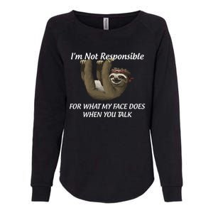 I'm Not Responsible For What My Face Does When You Talk Gift Womens California Wash Sweatshirt