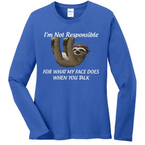 I'm Not Responsible For What My Face Does When You Talk Gift Ladies Long Sleeve Shirt