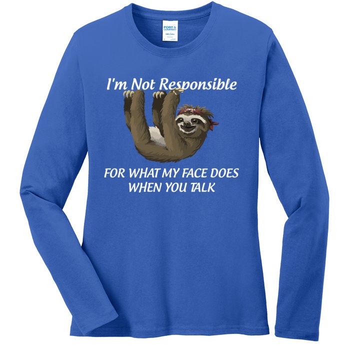 I'm Not Responsible For What My Face Does When You Talk Gift Ladies Long Sleeve Shirt