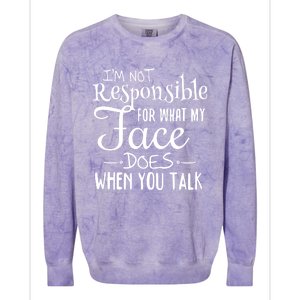 I'm Not Responsible For What My Face Does When You Talk Gift Colorblast Crewneck Sweatshirt