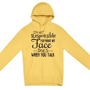 I'm Not Responsible For What My Face Does When You Talk Gift Premium Pullover Hoodie