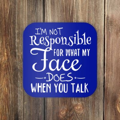 I'm Not Responsible For What My Face Does When You Talk Gift Coaster