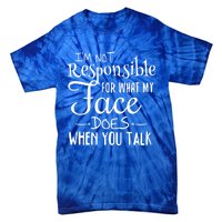 I'm Not Responsible For What My Face Does When You Talk Gift Tie-Dye T-Shirt